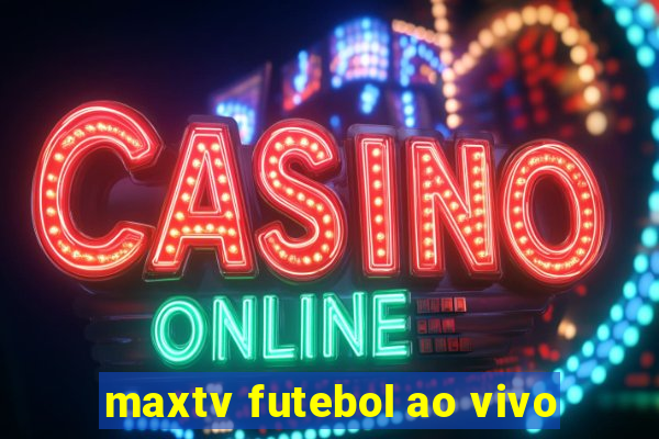 maxtv futebol ao vivo