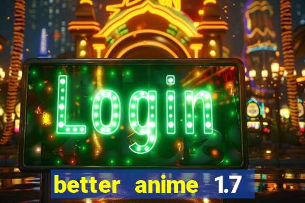 better anime 1.7 apk download