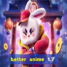 better anime 1.7 apk download