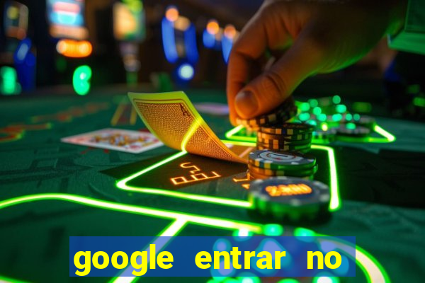 google entrar no jogo de c****