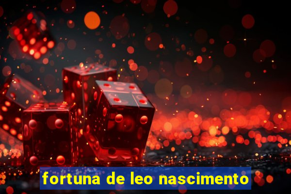 fortuna de leo nascimento