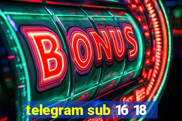 telegram sub 16 18