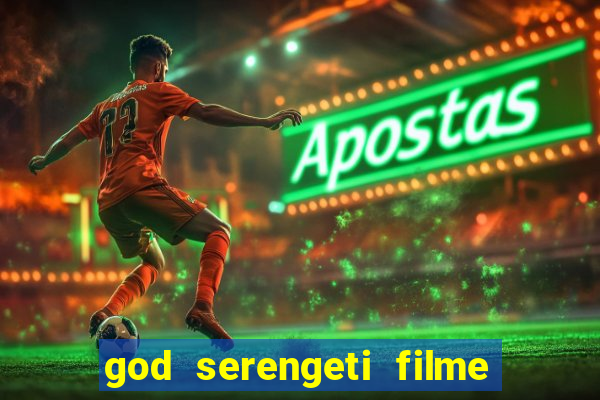 god serengeti filme completo dublado online