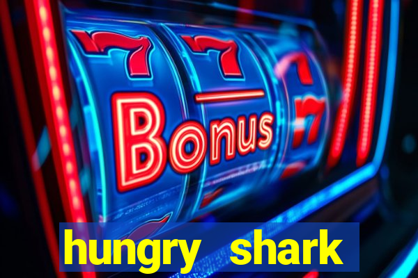 hungry shark evolution dinheiro infinito ios