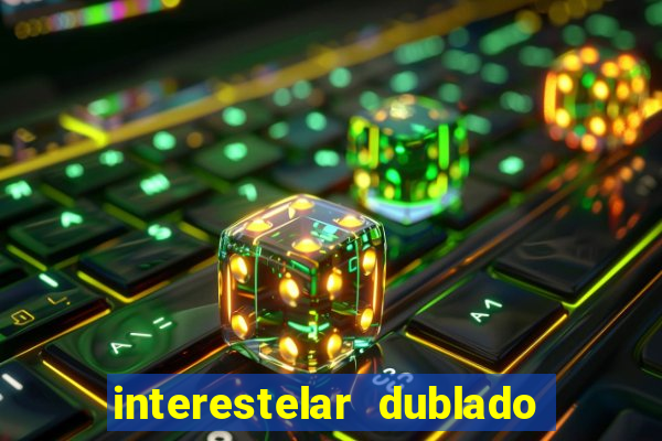 interestelar dublado 4k interestelar filme completo dublado