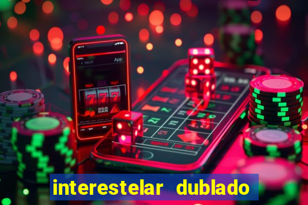 interestelar dublado 4k interestelar filme completo dublado