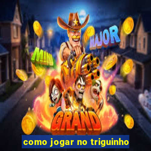 como jogar no triguinho