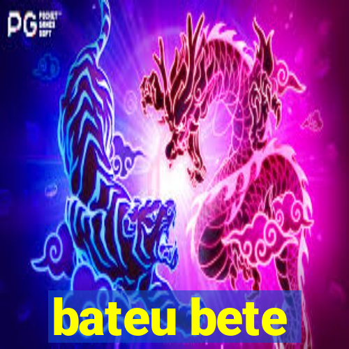 bateu bete