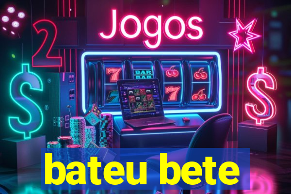 bateu bete