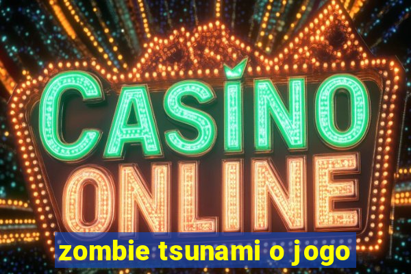 zombie tsunami o jogo