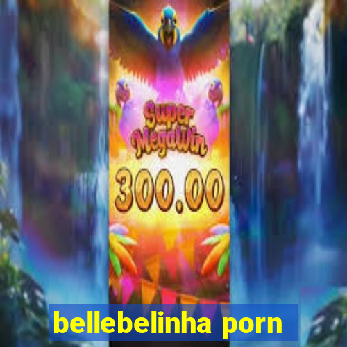 bellebelinha porn