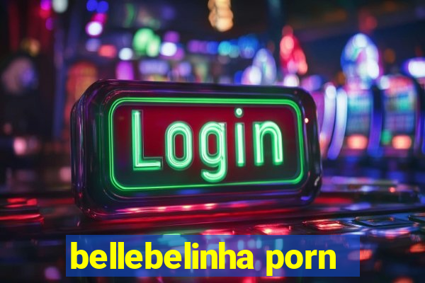 bellebelinha porn