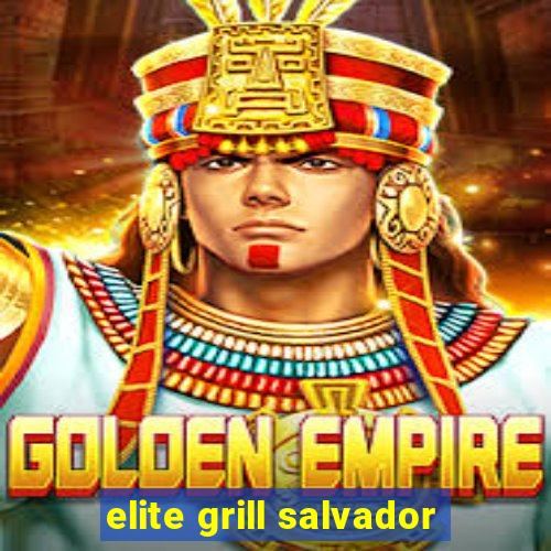 elite grill salvador