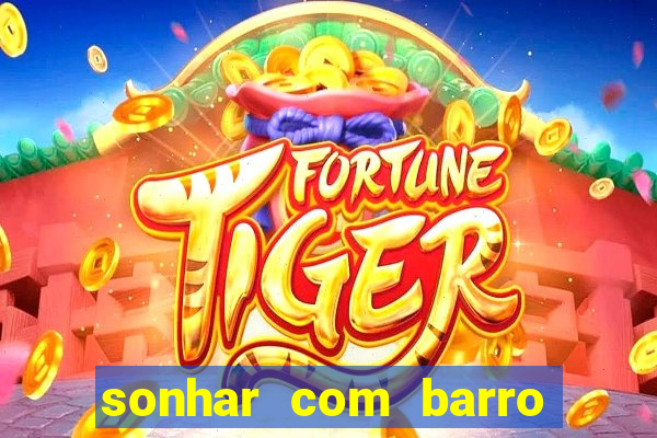 sonhar com barro jogo do bicho