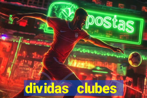 dividas clubes brasileiros 2024