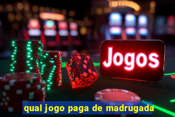 qual jogo paga de madrugada