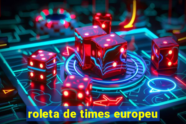 roleta de times europeu