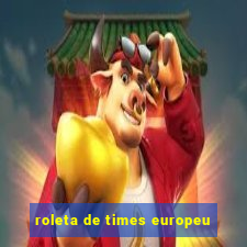 roleta de times europeu