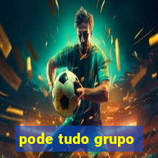 pode tudo grupo