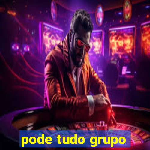 pode tudo grupo