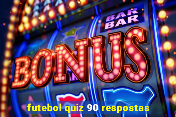 futebol quiz 90 respostas