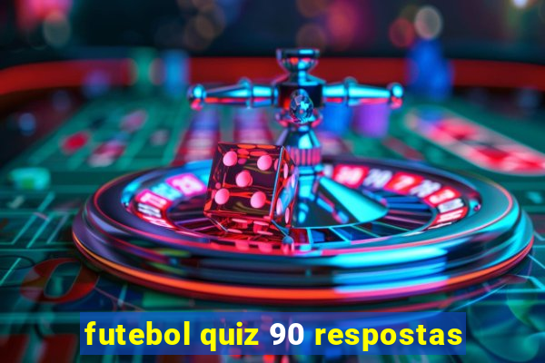 futebol quiz 90 respostas