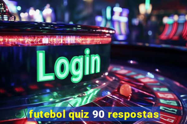 futebol quiz 90 respostas