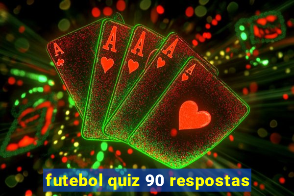 futebol quiz 90 respostas