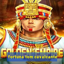 fortuna tom cavalcante