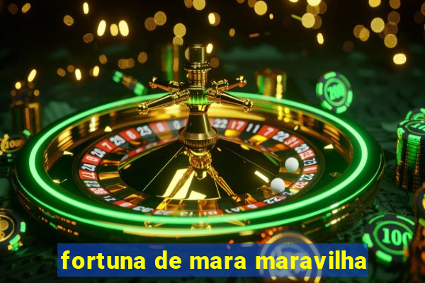 fortuna de mara maravilha