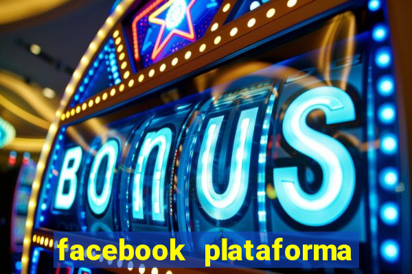 facebook plataforma pagando no cadastro