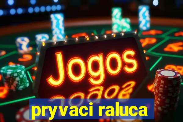 pryvaci raluca