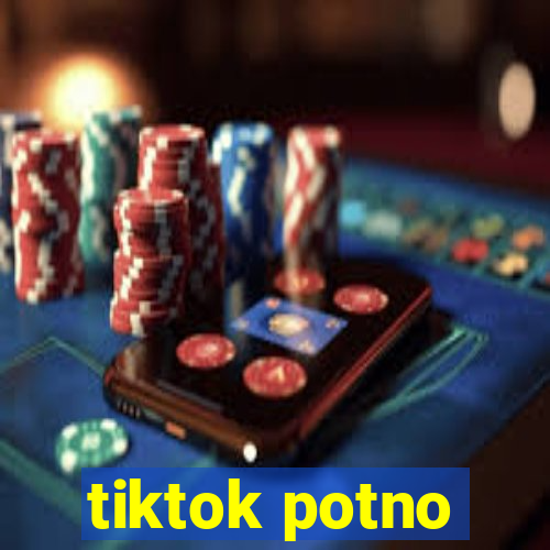 tiktok potno