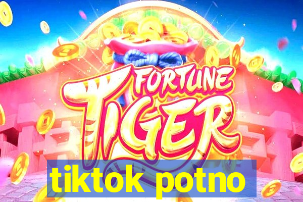 tiktok potno