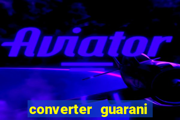 converter guarani em reais