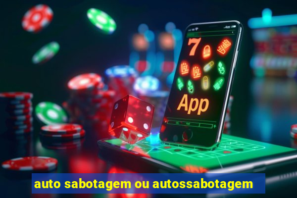 auto sabotagem ou autossabotagem