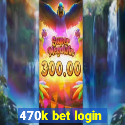 470k bet login