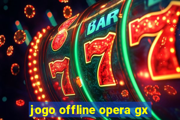 jogo offline opera gx