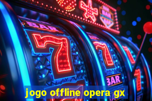 jogo offline opera gx