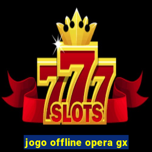 jogo offline opera gx