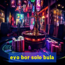 evo bor solo bula