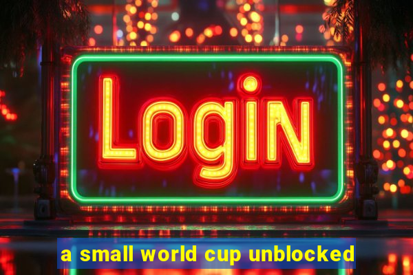 a small world cup unblocked