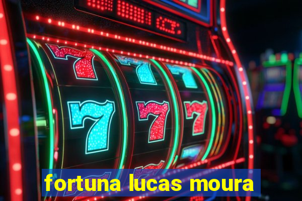 fortuna lucas moura