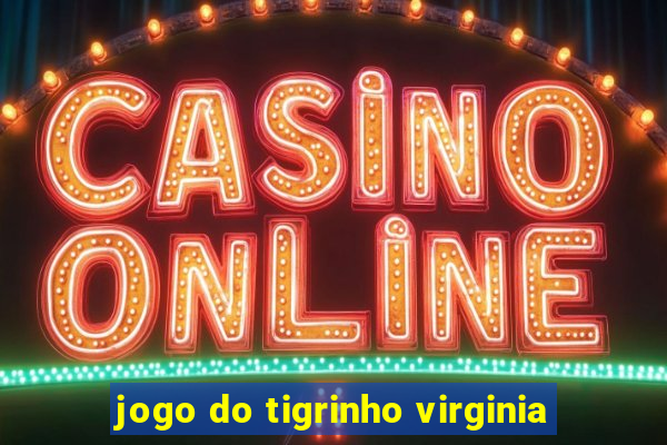 jogo do tigrinho virginia