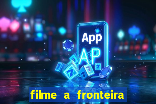 filme a fronteira 2007 completo dublado