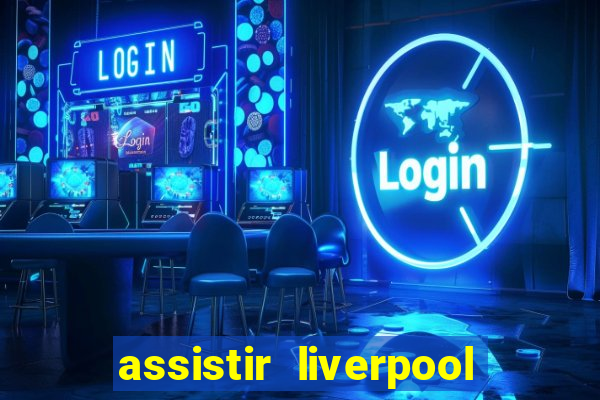 assistir liverpool ao vivo futemax