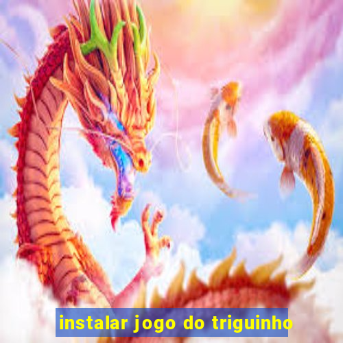 instalar jogo do triguinho