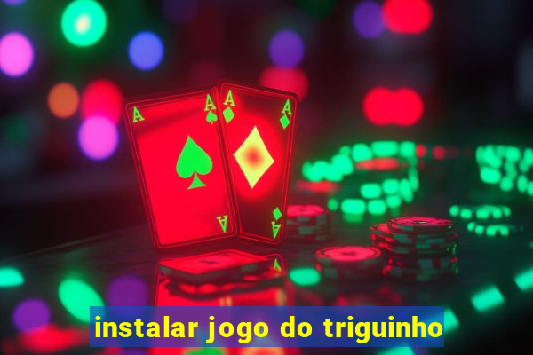 instalar jogo do triguinho