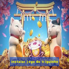 instalar jogo do triguinho