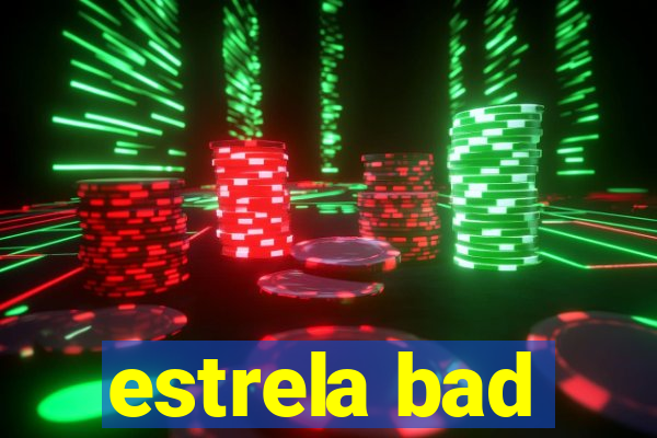 estrela bad